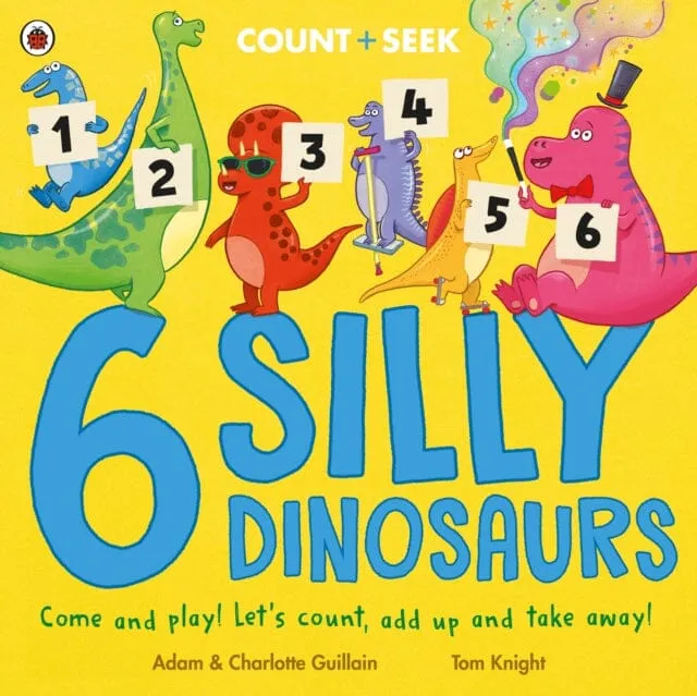 6 Silly Dinosaurs : a counting and number bonds picture book by Adam Guillain