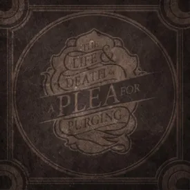 A Plea For Purging "The Life & Death Of A Plea For Purging"