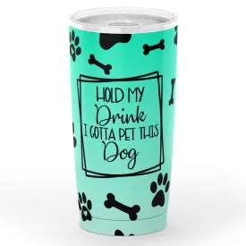 Hold My Drink I Gotta Pet This Dog Tumbler